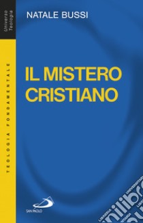 Il mistero cristiano. Breve introduzione allo studio e alla presentazione del cristianesimo libro di Bussi Natale