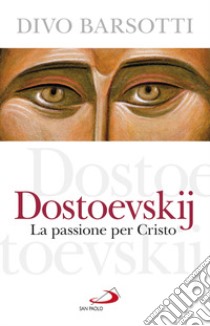 Dostoevskij. La passione per Cristo libro di Barsotti Divo