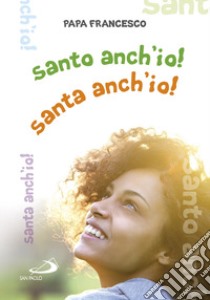 Santo anch'io! Santa anch'io! libro di Francesco (Jorge Mario Bergoglio)