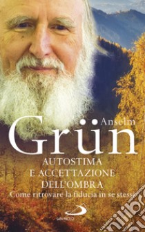 Autostima e accettazione dell'ombra. Come ritrovare la fiducia in se stessi libro di Grün Anselm