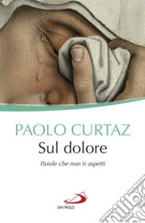 Sul dolore. Parole che non ti aspetti libro di Curtaz Paolo