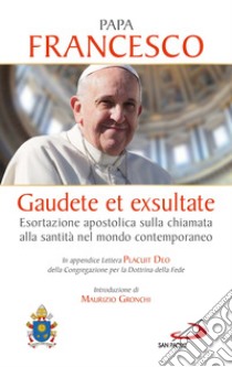 Gaudete et exsultate. Esortazione apostolica sulla chiamata alla santità nel mondo contemporaneo. In appendice Lettera Placuit Deo libro di Francesco (Jorge Mario Bergoglio)