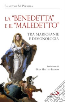 La «Benedetta» e il «Maledetto». Tra mariofanie e demonologia libro di Perrella Salvatore Maria