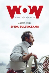 Sfida sull'oceano. Un'eccezionale impresa di mare in sedia a rotelle libro di Stella Andrea