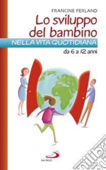 Lo sviluppo del bambino nella vita quotidiana da 6 a 12 anni libro di Ferland Francine