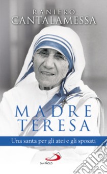 Madre Teresa. Una santa per gli atei e gli sposati libro di Cantalamessa Raniero