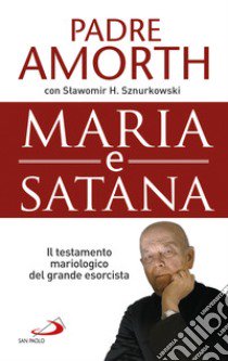 Maria e Satana. Colei che ci aiuta nella lotta contro il Maligno. L'ultima intervista al più noto esorcista del mondo libro di Amorth Gabriele; Sznurkowski Slawomir