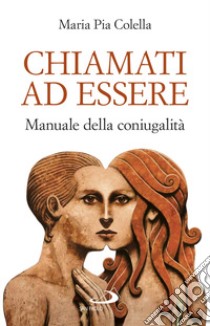 Chiamati ad essere. Manuale della coniugalità libro di Colella Maria Pia