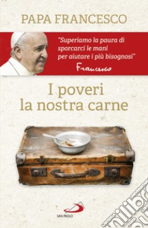 I poveri, la nostra carne libro di Francesco (Jorge Mario Bergoglio)