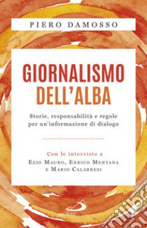 Giornalismo dell'alba. Storie, responsabilità e regole per un'informazione di dialogo libro di Damosso Piero