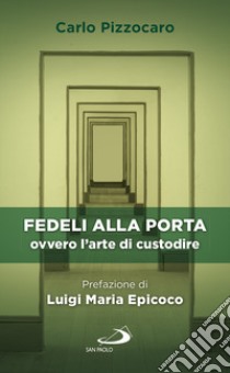 Fedeli alla porta ovvero l'arte di custodire libro di Pizzocaro Carlo