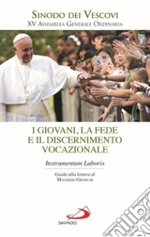 I giovani, la fede e il discernimento vocazionale. Instrumentum laboris libro di Sinodo dei Vescovi (cur.)