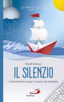 Il silenzio. Come trovare la pace in mezzo alla tempesta libro di Benazzi Natale