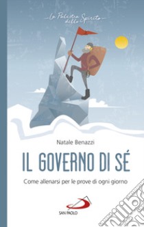 Il governo di sé. Come allenarsi per le prove di ogni giorno libro di Benazzi Natale