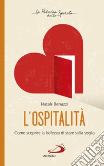 L'ospitalità. Come scoprire la bellezza di stare sulla soglia libro di Benazzi Natale