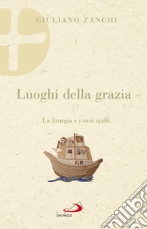 Luoghi della grazia. La liturgia e i suoi spazi libro di Zanchi Giuliano