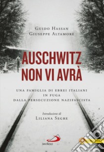 Auschwitz non vi avrà. Una famiglia di ebrei italiani in fuga dalla persecuzione nazifascista libro di Hassan Guido; Altamore Giuseppe