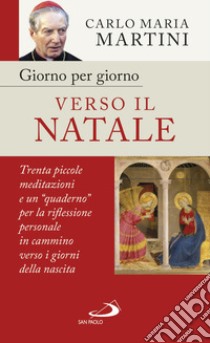 Giorno per giorno verso il Natale. 30 piccole meditazioni e un «quaderno» per la riflessione personale in cammino verso i giorni della nascita libro di Martini Carlo Maria