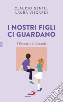 I nostri figli ci guardano. I percorsi di Betania libro di Viscardi Laura; Gentili Claudio