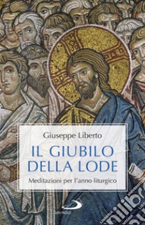 Il Giubilo della lode. Meditazioni per l'anno liturgico libro di Liberto Giuseppe