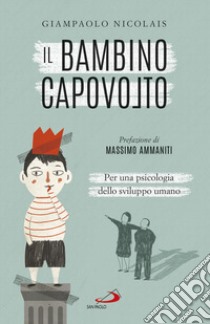 Il bambino capovolto. Per una psicologia dello sviluppo umano libro di Nicolais Giampaolo