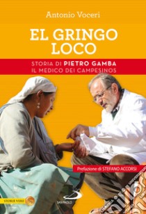 El gringo loco. Storia di Pietro Gamba, il medico dei campesinos libro di Voceri Antonio