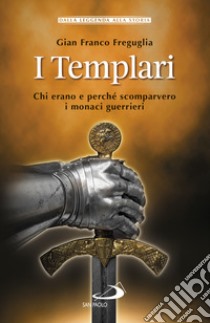 I templari. Chi erano e perché scomparvero i monaci guerrieri libro di Freguglia Gian Franco