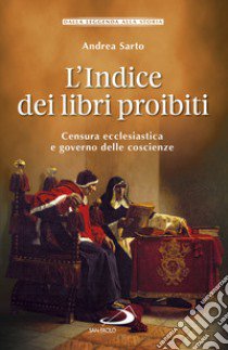 L'indice dei libri proibiti. Censura ecclesiastica e governo delle coscienze libro di Sarto Andrea