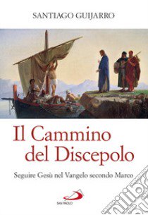 Il cammino del discepolo. Seguire Gesù nel Vangelo secondo Marco libro di Guijarro Oporto Santiago