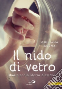 Il nido di vetro. Una piccola storia d'amore libro di Arena Giuliana