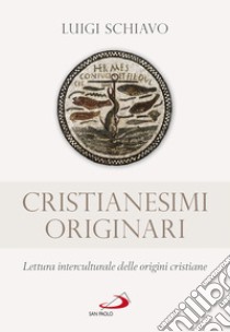 Cristianesimi originari. Lettura interculturale delle origini cristiane libro di Schiavo Luigi