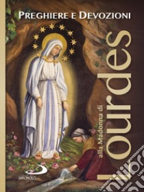 Preghiere e devozioni alla Madonna di Lourdes libro