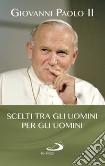 Scelti tra gli uomini per gli uomini libro di Giovanni Paolo II