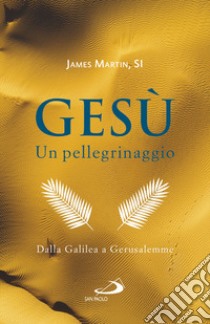 Gesù. Un pellegrinaggio. Dalla Galilea a Gerusalemme libro di Martin James