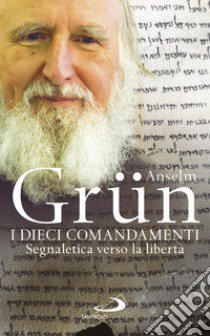 I dieci comandamenti. Segnaletica verso la libertà libro di Grün Anselm