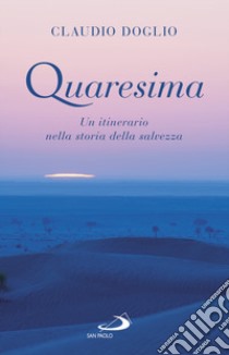 Quaresima. Un itinerario nella storia della salvezza libro di Doglio Claudio