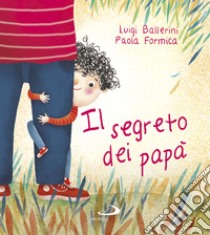 Il segreto dei papà libro di Ballerini Luigi; Formica Paola