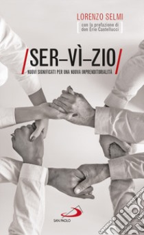 Ser-vì-zio. Nuovi significati per una nuova imprenditorialità libro di Selmi Lorenzo