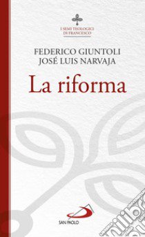 La riforma. I semi teologici di Francesco libro di Giuntoli Federico; Narvaja José Luis