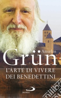 L'arte di vivere dei Benedettini. Come realizzare il potenziale presente nella nostra anima libro di Grün Anselm