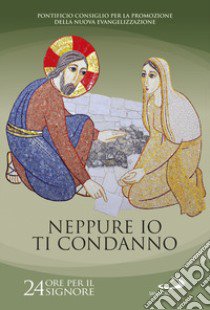 Neppure io ti condanno (Gv 8, 11). 24 ore per il Signore. Sussidio pastorale libro di Pontificio consiglio per la promozione della nuova evangelizzazione