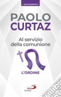 Al servizio della comunione. L'ordine libro di Curtaz Paolo