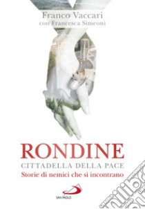 Rondine Cittadella della Pace. Storie di nemici che si incontrano libro di Vaccari Franco; Simeoni Francesca