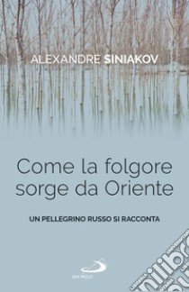 Come la folgore sorge da Oriente. Un pellegrino russo si racconta libro di Siniakov Alexandre