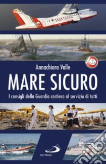 Mare sicuro. I consigli della Guardia costiera al servizio di tutti libro di Valle Annachiara