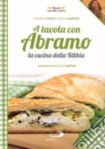 A tavola con Abramo. La cucina della Bibbia libro di Ciucci Andrea; Sartor Paolo