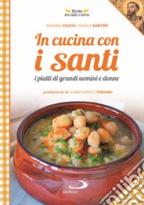 In cucina con i santi. I piatti di grandi uomini e donne libro di Ciucci Andrea; Sartor Paolo