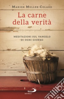 La carne della verità. Meditazioni sul Vangelo di ogni giorno libro di Muller-Colard Marion