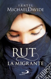 Rut, la migrante. Per una globalizzazione della speranza libro di Semeraro MichaelDavide