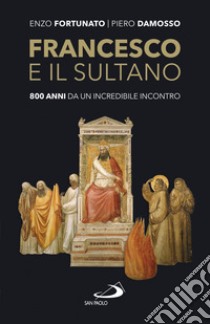 Francesco e il sultano. 800 anni da un incredibile incontro libro di Fortunato Enzo; Damosso Piero